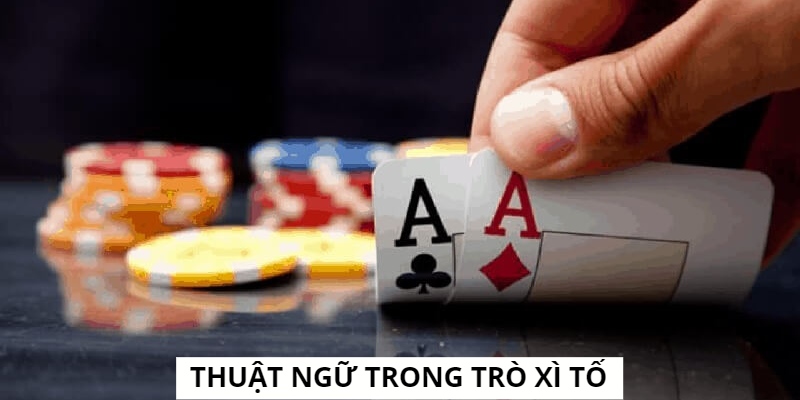 Các thuật ngữ phổ biến khi chơi Xì tố online tại cổng game